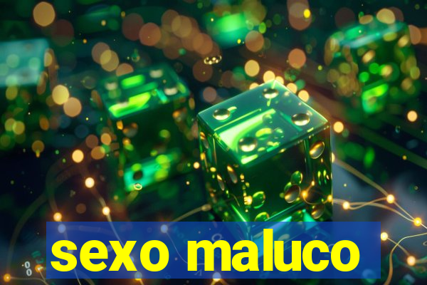 sexo maluco